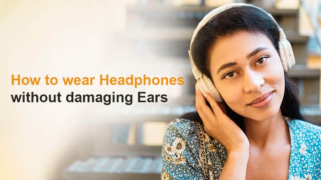 How to wear Headphones without damging ears